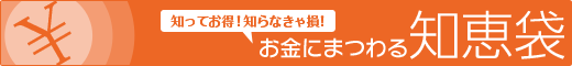 お金にまつわる知恵袋｜知ってお得！知らなきゃ損！